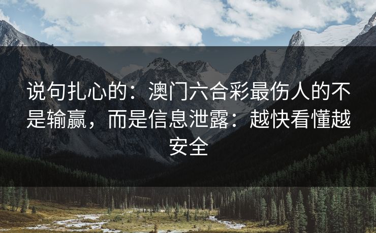 说句扎心的：澳门六合彩最伤人的不是输赢，而是信息泄露：越快看懂越安全