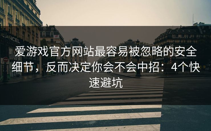 详细阅读:爱游戏官方网站最容易被忽略的安全细节,反而决定你会不会中招:4个快速避坑 爱游戏官方网站最容易被忽略的安全细节,反而决定你会不会中招:4个快速避坑